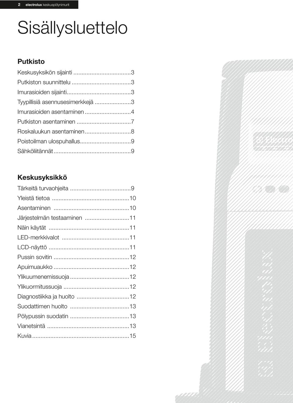 ..9 Sähköliitännät...9 Keskusyksikkö Tärkeitä turvaohjeita...9 Yleistä tietoa...10 Asentaminen...10 Järjestelmän testaaminen...11 Näin käytät...11 LED-merkkivalot.