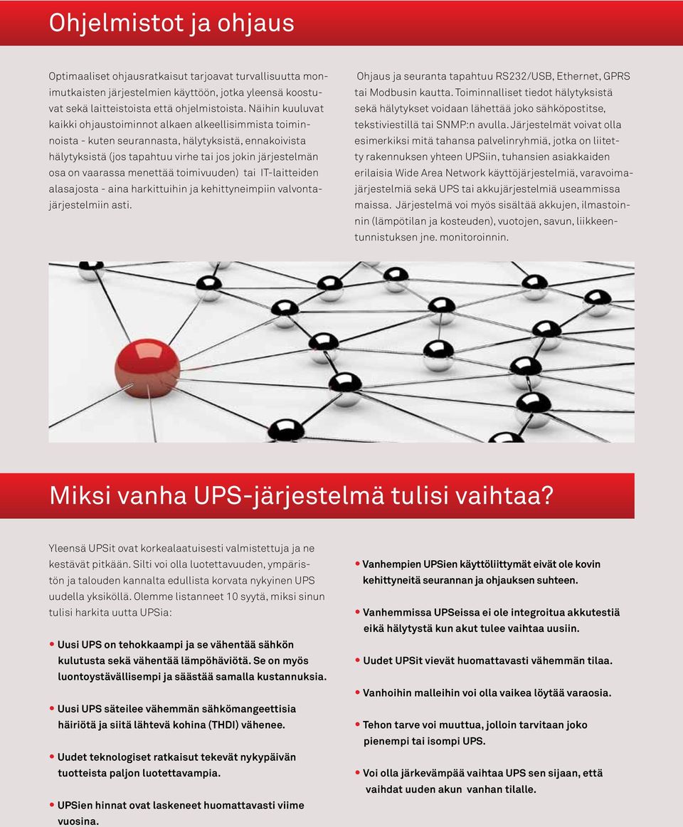 menettää toimivuuden) tai IT-laitteiden alasajosta - aina harkittuihin ja kehittyneimpiin valvontajärjestelmiin asti. Ohjaus ja seuranta tapahtuu RS232/USB, Ethernet, GPRS tai Modbusin kautta.