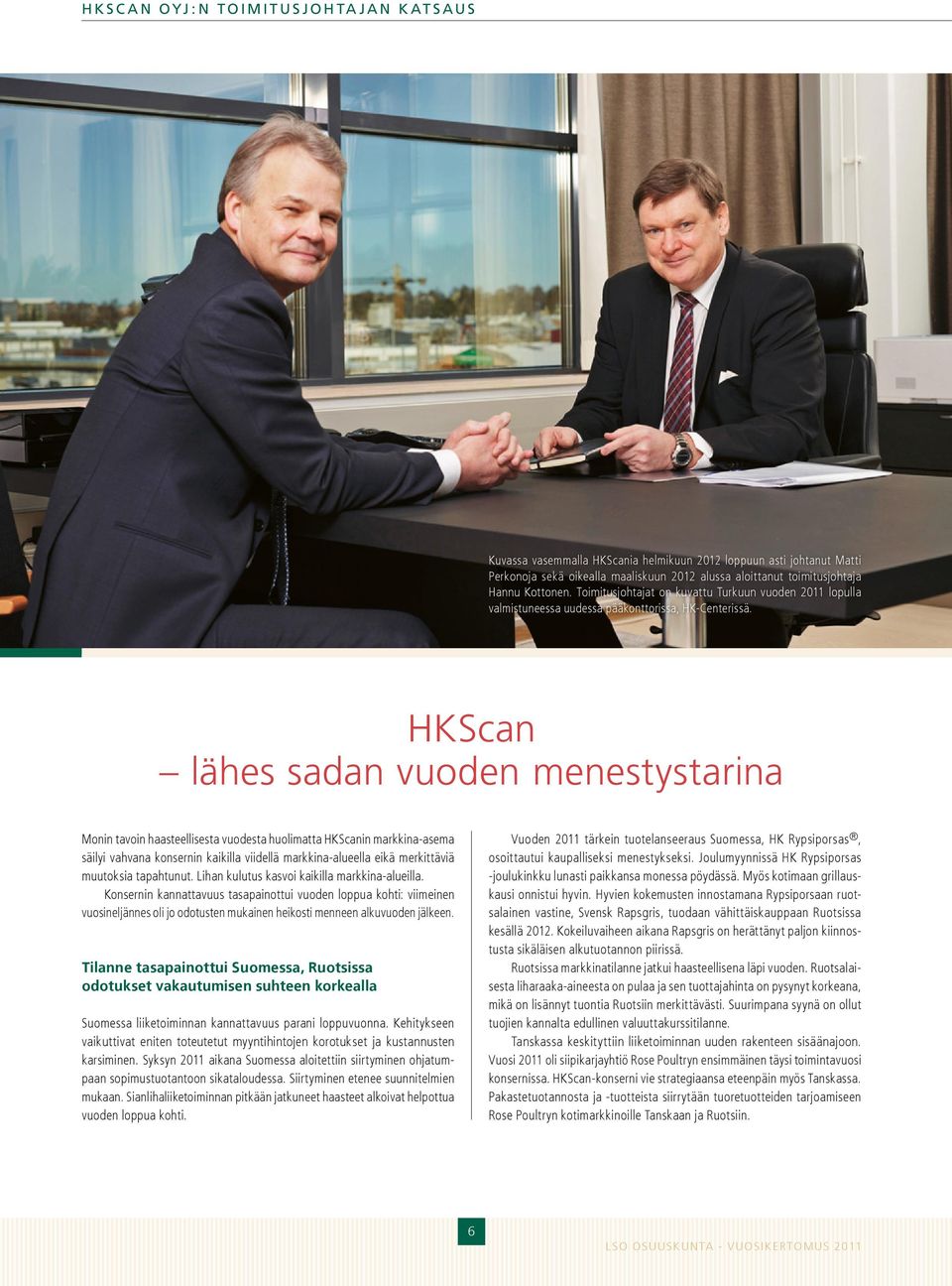 HKScan lähes sadan vuoden menestystarina Monin tavoin haasteellisesta vuodesta huolimatta HKScanin markkina-asema säilyi vahvana konsernin kaikilla viidellä markkina-alueella eikä merkittäviä