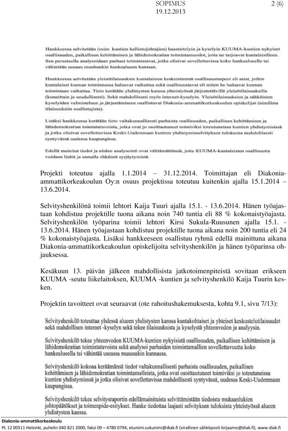 Lisäksi hankkeeseen osallistuu ryhmä edellä mainittuna aikana n opiskelijoita selvityshenkilön ja hänen työparinsa ohjauksessa. Kesäkuun 13.