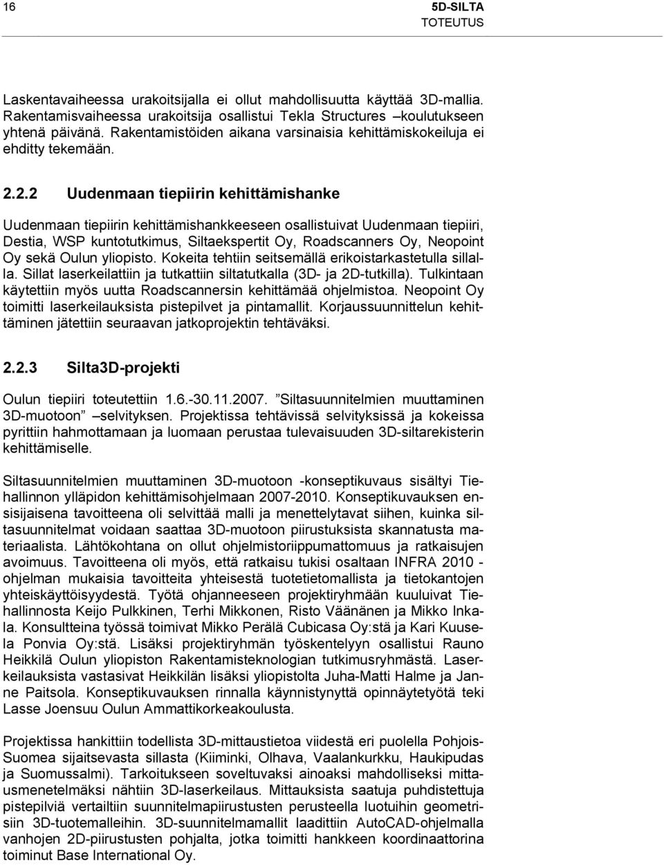 2.2 Uudenmaan tiepiirin kehittämishanke Uudenmaan tiepiirin kehittämishankkeeseen osallistuivat Uudenmaan tiepiiri, Destia, WSP kuntotutkimus, Siltaekspertit Oy, Roadscanners Oy, Neopoint Oy sekä