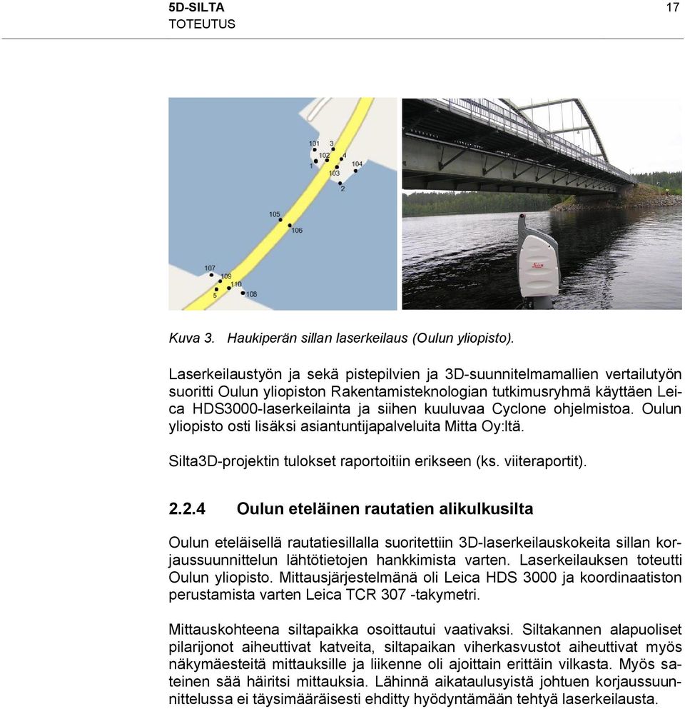Cyclone ohjelmistoa. Oulun yliopisto osti lisäksi asiantuntijapalveluita Mitta Oy:ltä. Silta3D-projektin tulokset raportoitiin erikseen (ks. viiteraportit). 2.