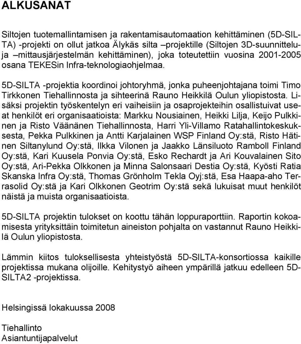 5D-SILTA -projektia koordinoi johtoryhmä, jonka puheenjohtajana toimi Timo Tirkkonen Tiehallinnosta ja sihteerinä Rauno Heikkilä Oulun yliopistosta.
