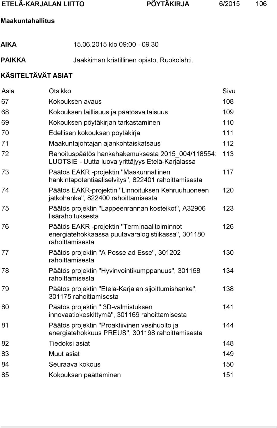 Maakuntajohtajan ajankohtaiskatsaus 112 72 Rahoituspäätös hankehakemuksesta 2015_004/118554: LUOTSIE - Uutta luova yrittäjyys Etelä-Karjalassa 73 Päätös EAKR -projektin "Maakunnallinen