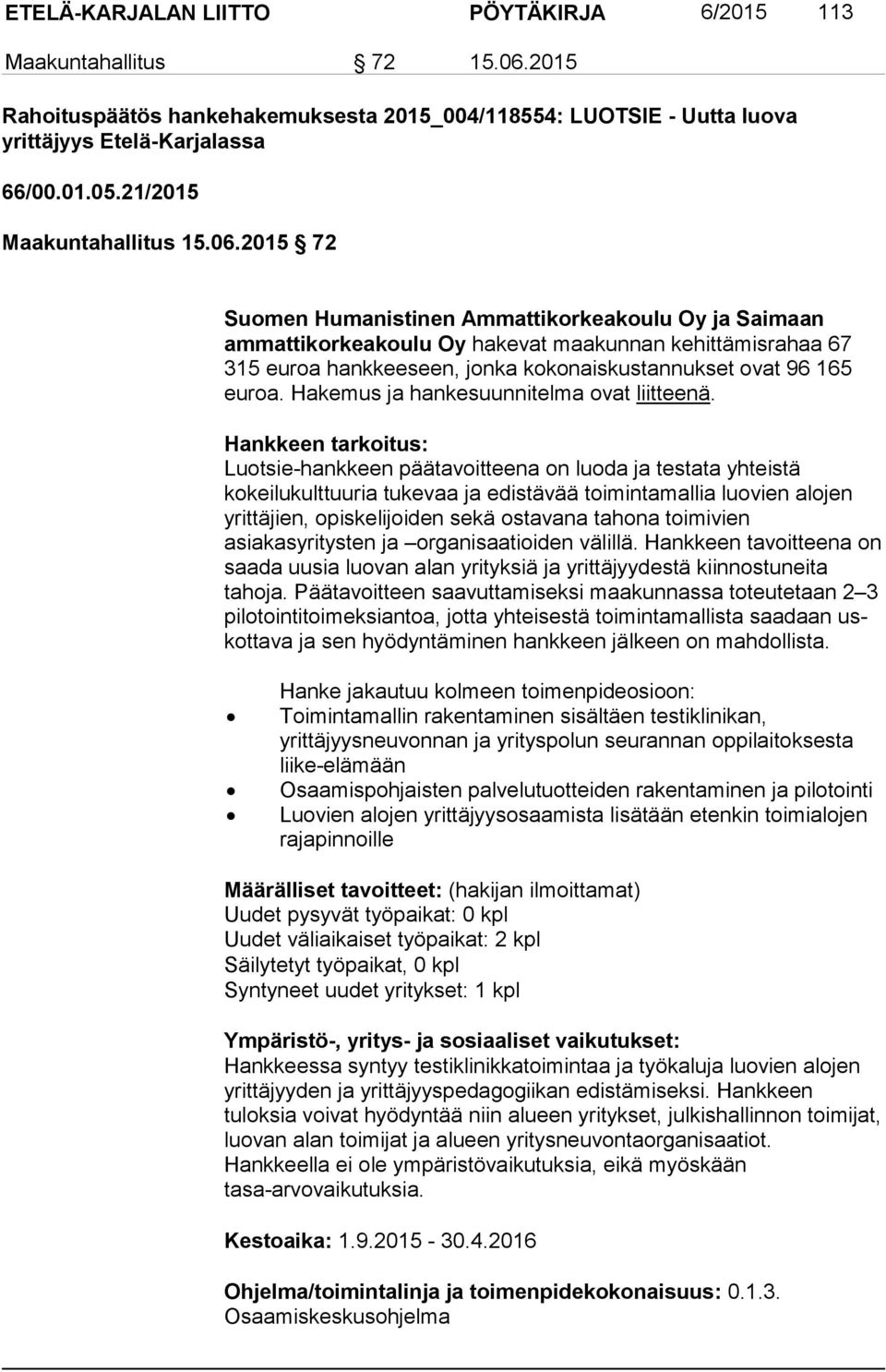 2015 72 Suomen Humanistinen Ammattikorkeakoulu Oy ja Saimaan ammattikorkeakoulu Oy ha ke vat maakunnan kehittämisrahaa 67 315 euroa hankkeeseen, jonka ko ko nais kus tan nuk set ovat 96 165 euroa.