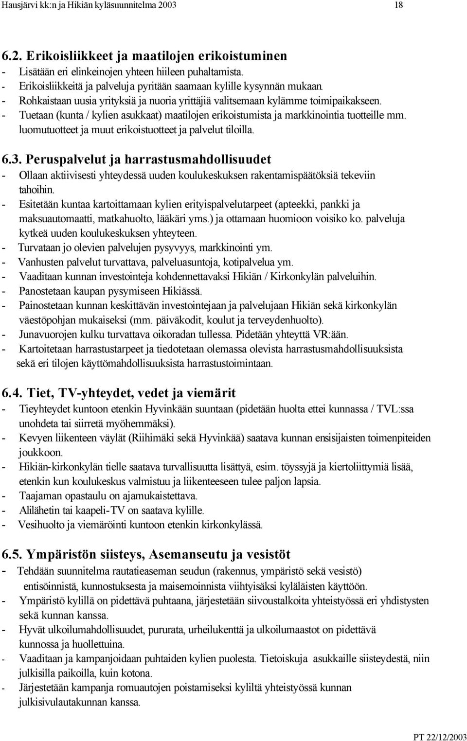 luomutuotteet ja muut erikoistuotteet ja palvelut tiloilla. 6.3. Peruspalvelut ja harrastusmahdollisuudet - Ollaan aktiivisesti yhteydessä uuden koulukeskuksen rakentamispäätöksiä tekeviin tahoihin.