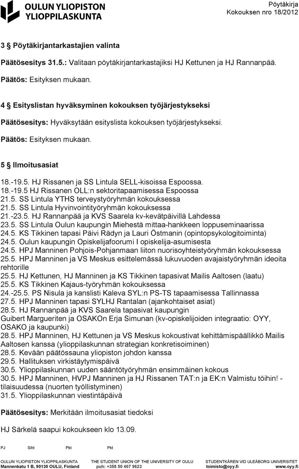 18.-19.5 HJ Rissanen OLL:n sektoritapaamisessa Espoossa 21.5. SS Lintula YTHS terveystyöryhmän kokouksessa 21.5. SS Lintula Hyvinvointityöryhmän kokouksessa 21.-23.5. HJ Rannanpää ja KVS Saarela kv-kevätpäivillä Lahdessa 23.