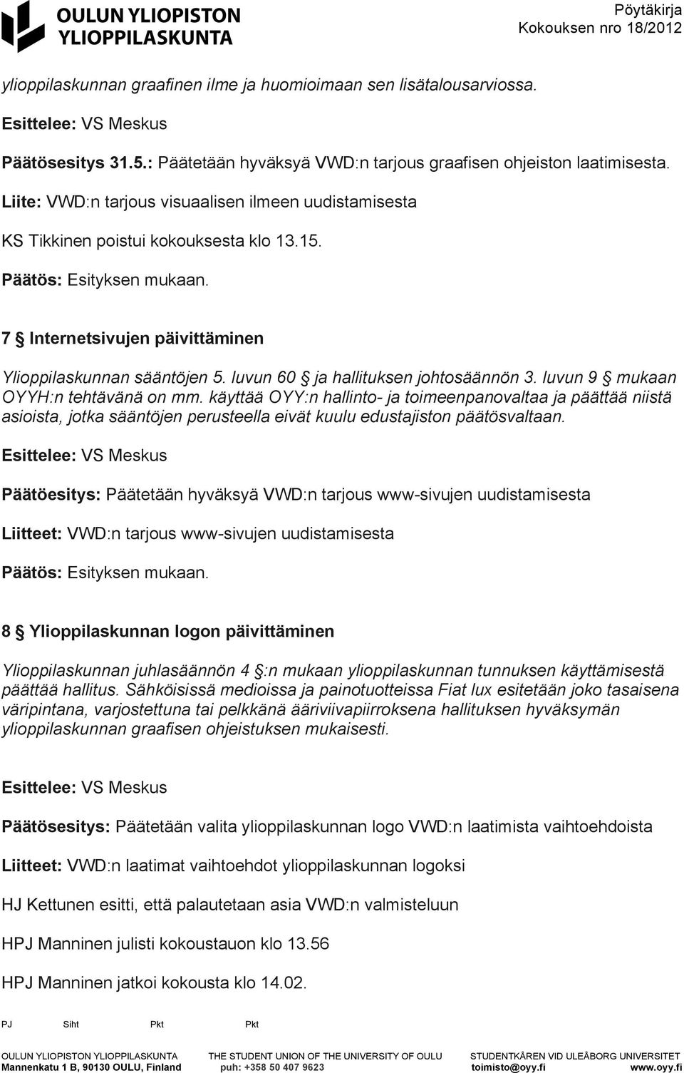 luvun 9 mukaan OYYH:n tehtävänä on mm. käyttää OYY:n hallinto- ja toimeenpanovaltaa ja päättää niistä asioista, jotka sääntöjen perusteella eivät kuulu edustajiston päätösvaltaan.