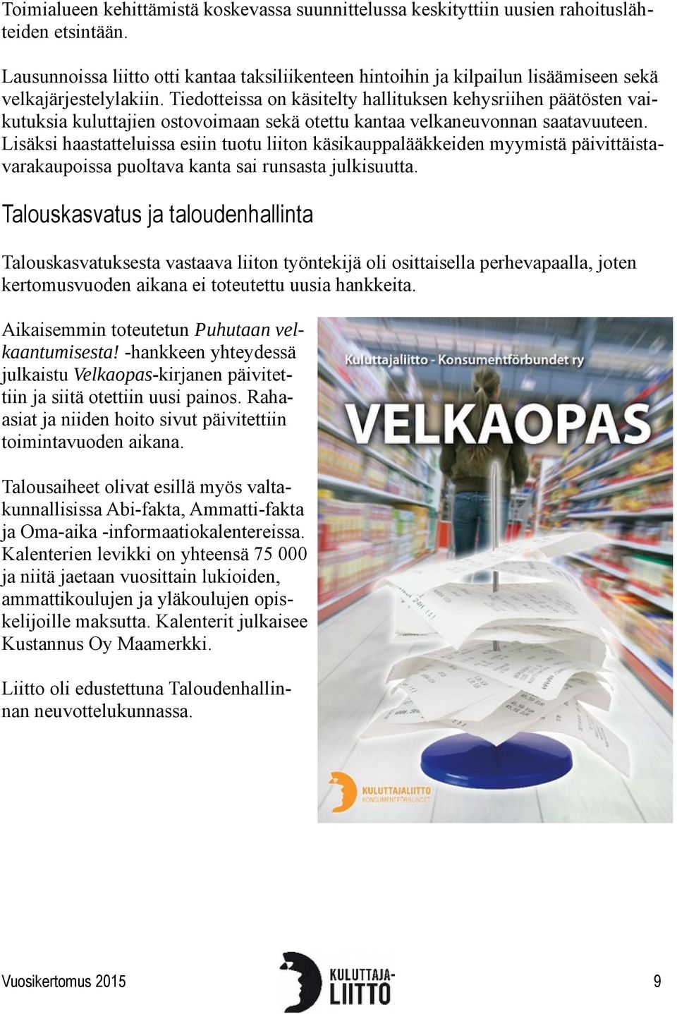 Tiedotteissa on käsitelty hallituksen kehysriihen päätösten vaikutuksia kuluttajien ostovoimaan sekä otettu kantaa velkaneuvonnan saatavuuteen.