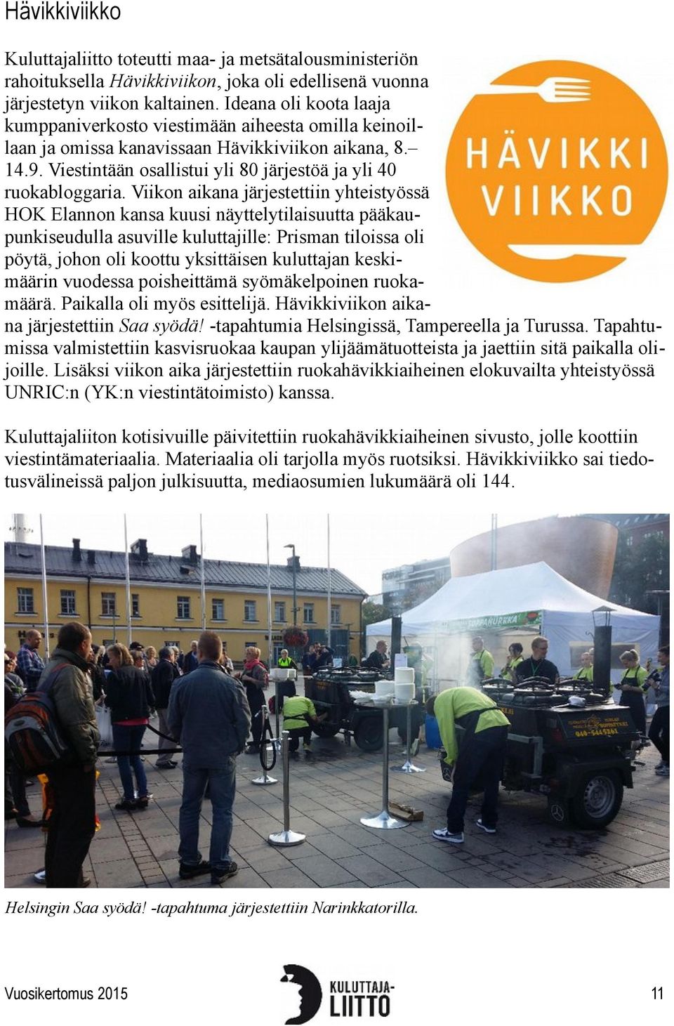 Viikon aikana järjestettiin yhteistyössä HOK Elannon kansa kuusi näyttelytilaisuutta pääkaupunkiseudulla asuville kuluttajille: Prisman tiloissa oli pöytä, johon oli koottu yksittäisen kuluttajan