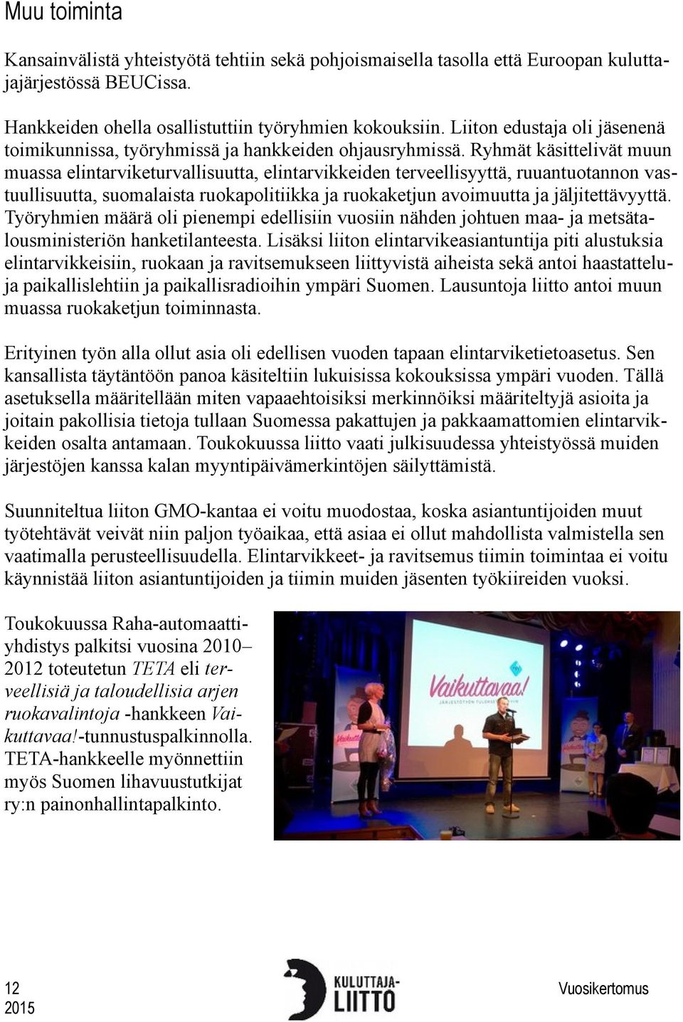 Ryhmät käsittelivät muun muassa elintarviketurvallisuutta, elintarvikkeiden terveellisyyttä, ruuantuotannon vastuullisuutta, suomalaista ruokapolitiikka ja ruokaketjun avoimuutta ja jäljitettävyyttä.