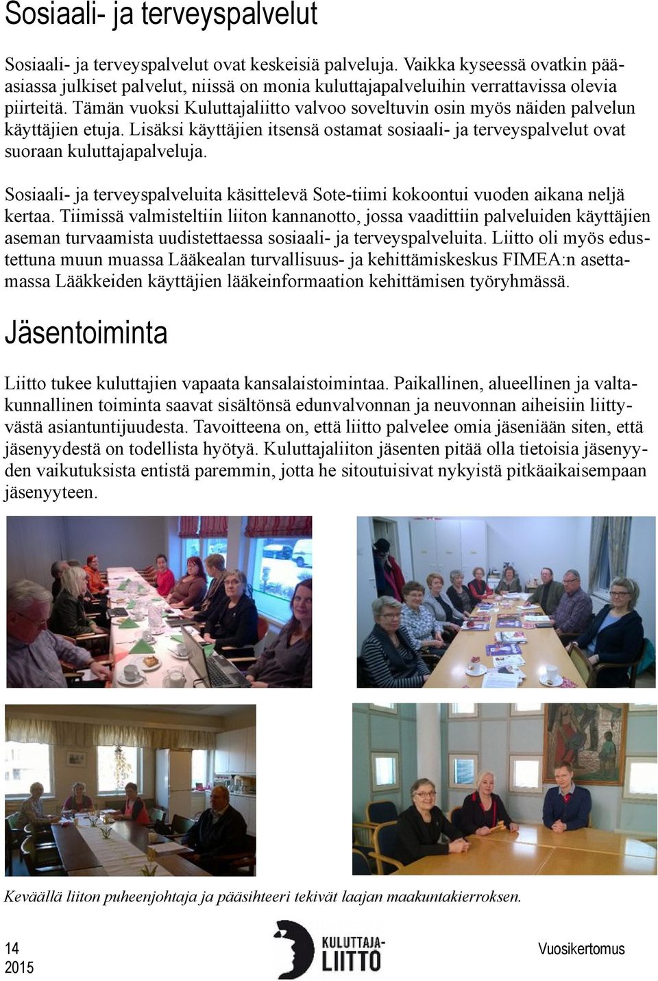 Tämän vuoksi Kuluttajaliitto valvoo soveltuvin osin myös näiden palvelun käyttäjien etuja. Lisäksi käyttäjien itsensä ostamat sosiaali- ja terveyspalvelut ovat suoraan kuluttajapalveluja.