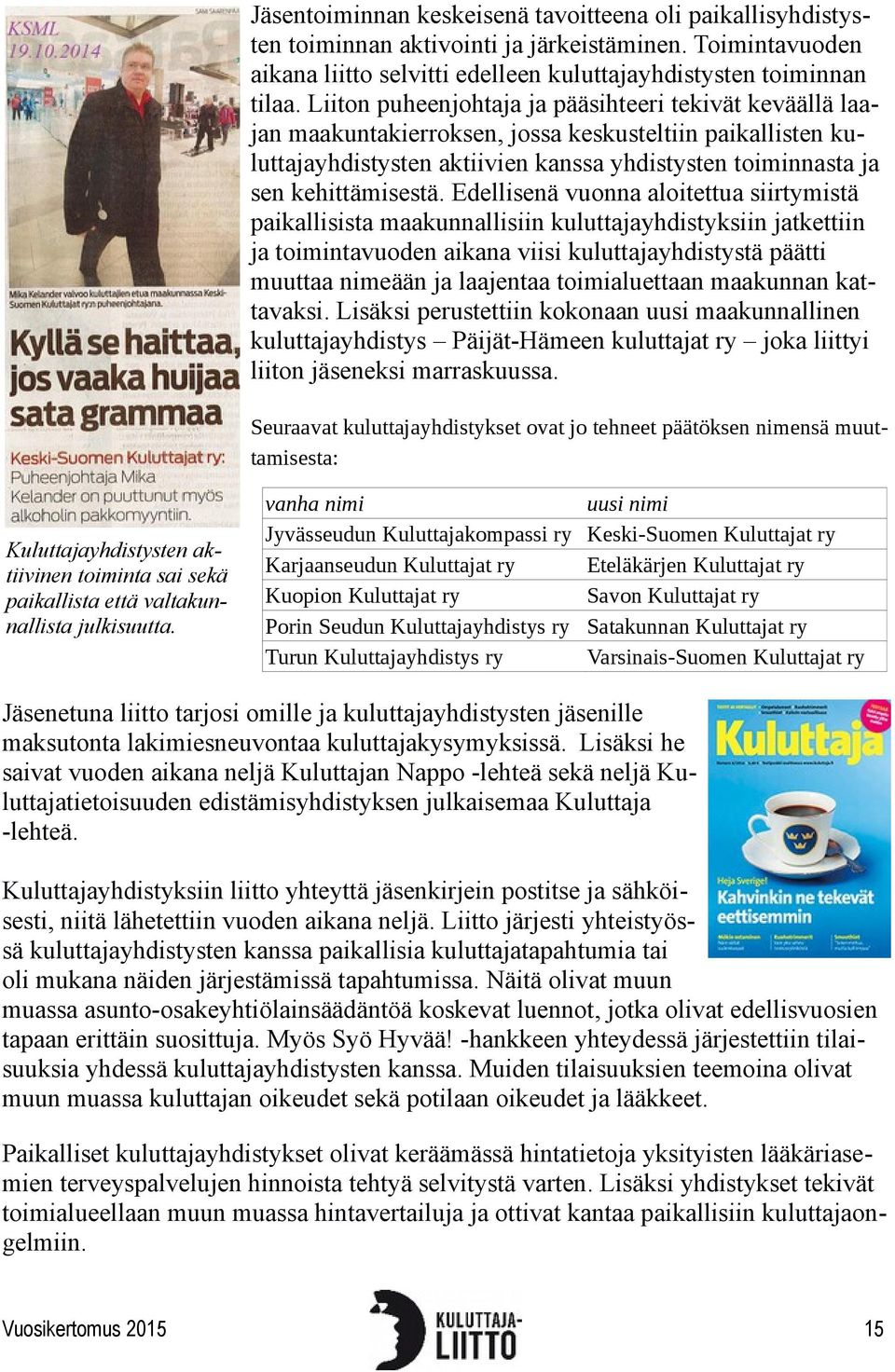 Edellisenä vuonna aloitettua siirtymistä paikallisista maakunnallisiin kuluttajayhdistyksiin jatkettiin ja toimintavuoden aikana viisi kuluttajayhdistystä päätti muuttaa nimeään ja laajentaa