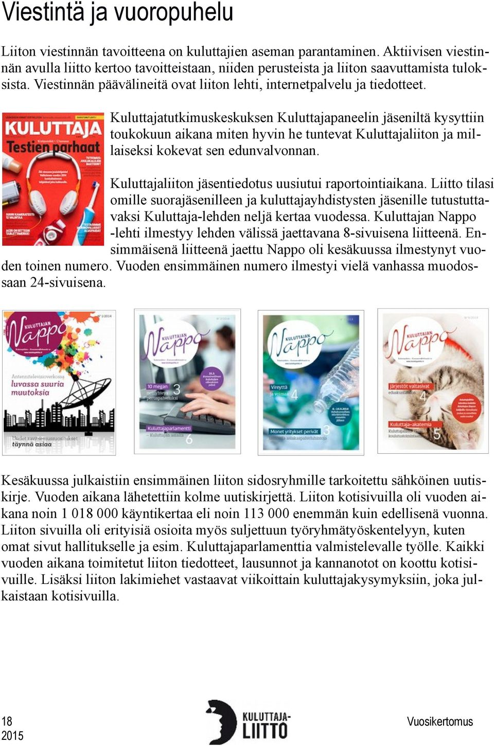 Kuluttajatutkimuskeskuksen Kuluttajapaneelin jäseniltä kysyttiin toukokuun aikana miten hyvin he tuntevat Kuluttajaliiton ja millaiseksi kokevat sen edunvalvonnan.