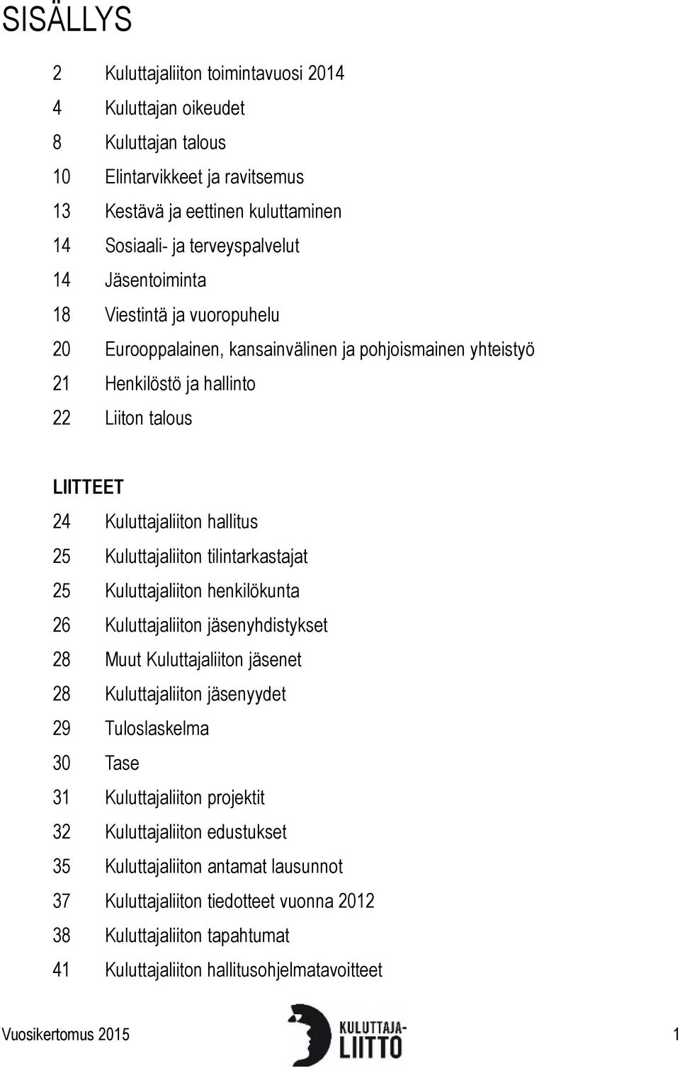 Kuluttajaliiton tilintarkastajat 25 Kuluttajaliiton henkilökunta 26 Kuluttajaliiton jäsenyhdistykset 28 Muut Kuluttajaliiton jäsenet 28 Kuluttajaliiton jäsenyydet 29 Tuloslaskelma 30 Tase 31