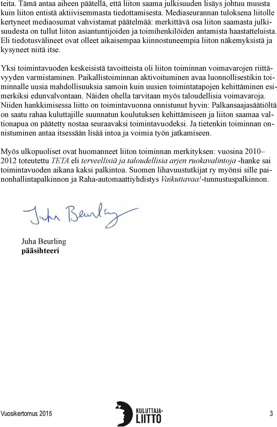 haastatteluista. Eli tiedotusvälineet ovat olleet aikaisempaa kiinnostuneempia liiton näkemyksistä ja kysyneet niitä itse.