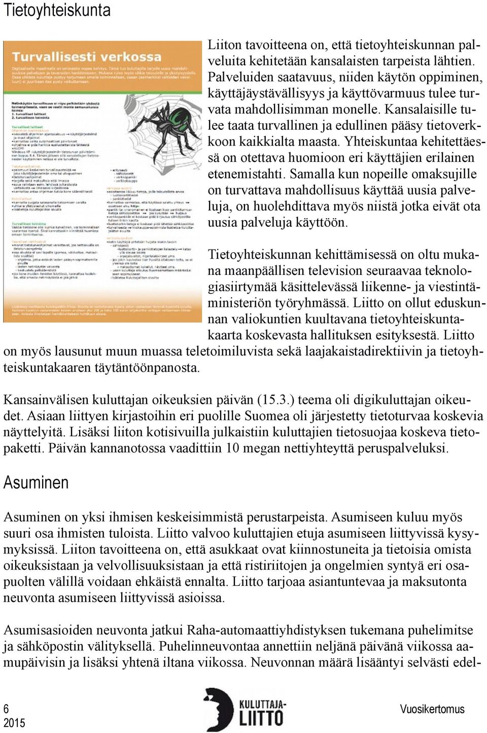Kansalaisille tulee taata turvallinen ja edullinen pääsy tietoverkkoon kaikkialta maasta. Yhteiskuntaa kehitettäessä on otettava huomioon eri käyttäjien erilainen etenemistahti.