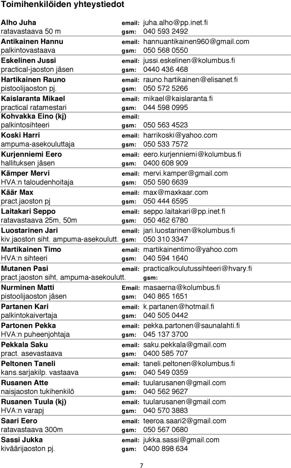 fi pistoolijaoston pj. gsm: 050 572 5266 Kaislaranta Mikael email: mikael@kaislaranta.