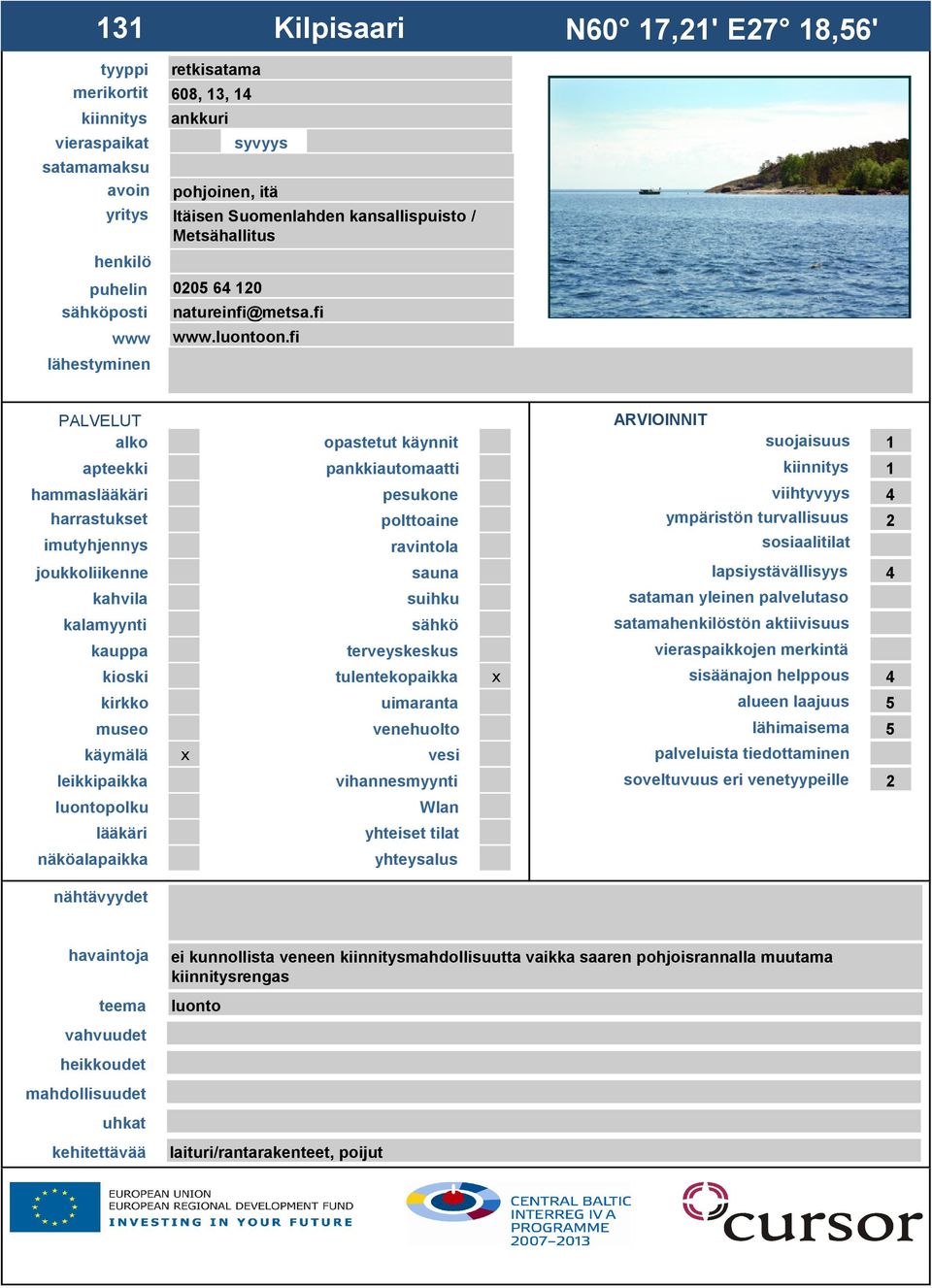 fi N60 17,21' E27 18,56' suojaisuus 1 1 hammas viihtyvyys 4 ympäristön turvallisuus 2 4 satamastön aktiivisuus sisäänajon helppous 4