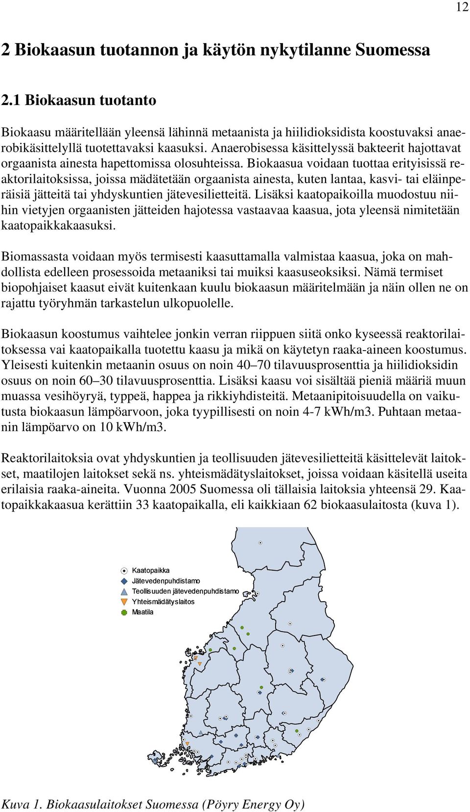 Anaerobisessa käsittelyssä bakteerit hajottavat orgaanista ainesta hapettomissa olosuhteissa.