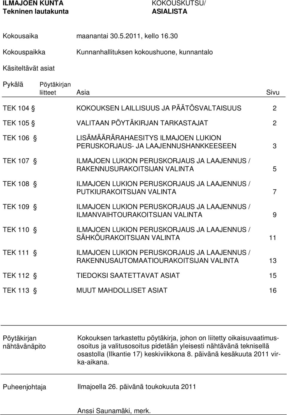 106 LISÄMÄÄRÄRAHAESITYS ILMAJOEN LUKION PERUSKORJAUS- JA LAAJENNUSHANKKEESEEN 3 TEK 107 ILMAJOEN LUKION PERUSKORJAUS JA LAAJENNUS / RAKENNUSURAKOITSIJAN VALINTA 5 TEK 108 ILMAJOEN LUKION PERUSKORJAUS