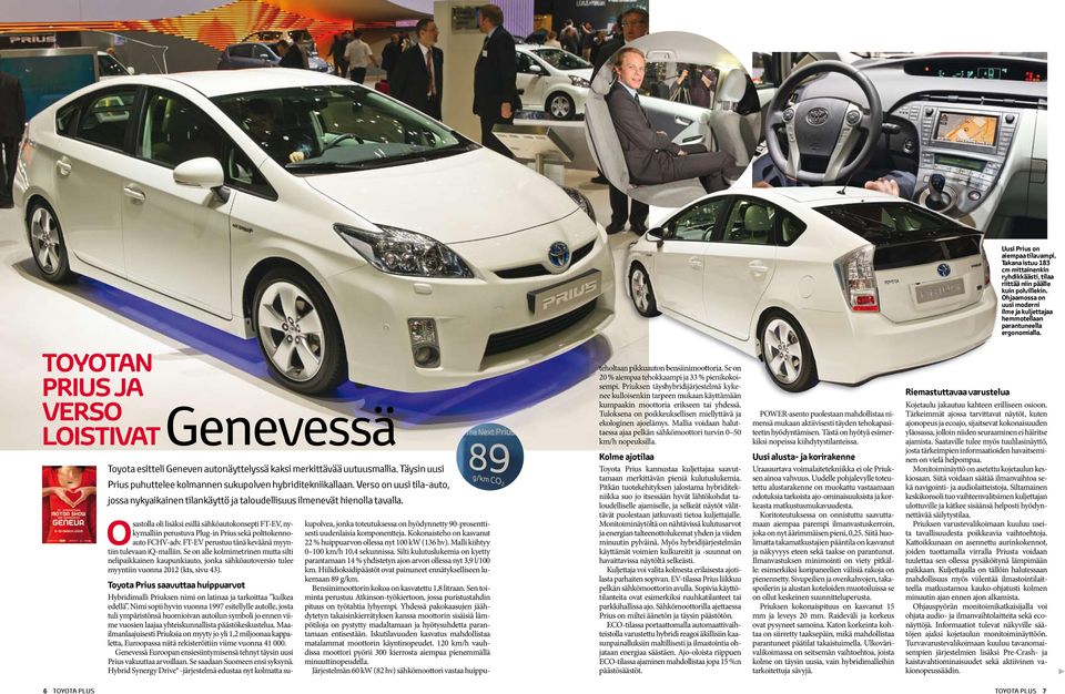 toyotan PRIus JA verso LOIstIvAt Genevessä Toyota esitteli Geneven autonäyttelyssä kaksi merkittävää uutuusmallia. Täysin uusi Prius puhuttelee kolmannen sukupolven hybriditekniikallaan.