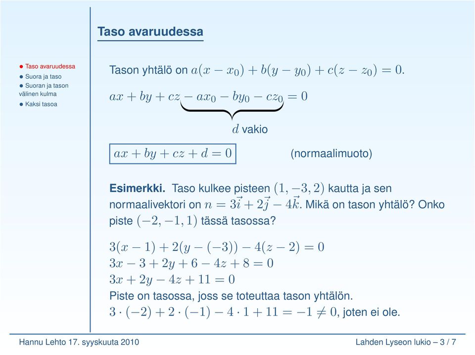 Taso kulkee pisteen (1, 3, 2) kautta ja sen normaalivektori on n = 3 i + 2 j 4 k. Mikä on tason yhtälö?