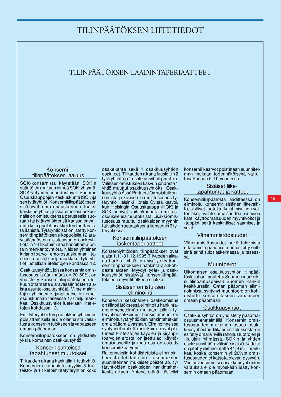 Konsernitilinpäätökseen sisältyvät emo-osuuskunnan lisäksi kaikki ne yhtiöt, joissa emo-osuuskunnalla on omistuksensa perusteella suoraan tai tytäryhtiöidensä kanssa enemmän kuin puolet osakkeiden
