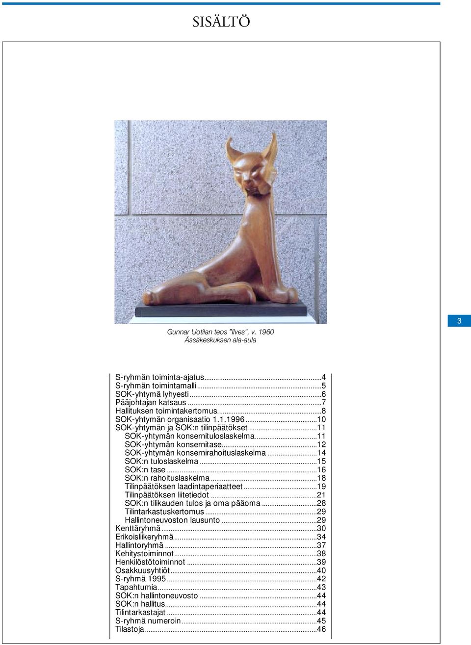 ..14 SOK:n tuloslaskelma...15 SOK:n tase...16 SOK:n rahoituslaskelma...18 Tilinpäätöksen laadintaperiaatteet...19 Tilinpäätöksen liitetiedot...21 SOK:n tilikauden tulos ja oma pääoma.
