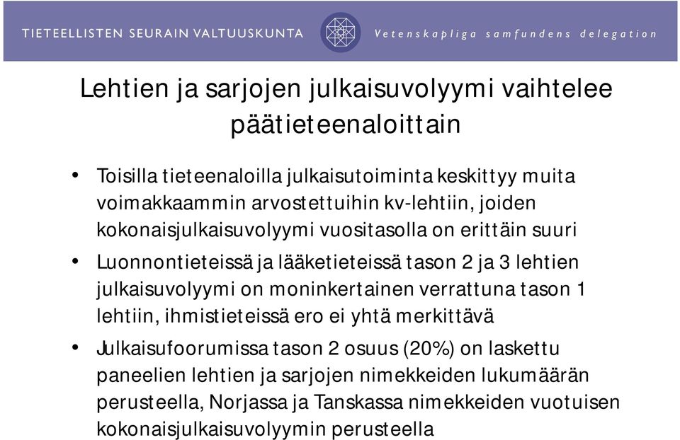 julkaisuvolyymi on moninkertainen verrattuna tason 1 lehtiin, ihmistieteissä ero ei yhtä merkittävä Julkaisufoorumissa tason 2 osuus (20%) on