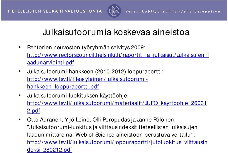 pdf Julkaisufoorumi-luokituksen käyttöohje: http://www.tsv.fi/julkaisufoorumi/materiaalit/jufo_kayttoohje_26031 2.