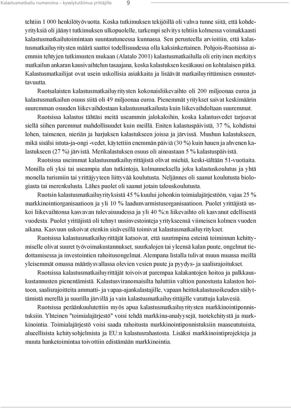 kunnassa. Sen perusteella arvioitiin, että kalastusmatkailuyritysten määrä saattoi todellisuudessa olla kaksinkertainen.