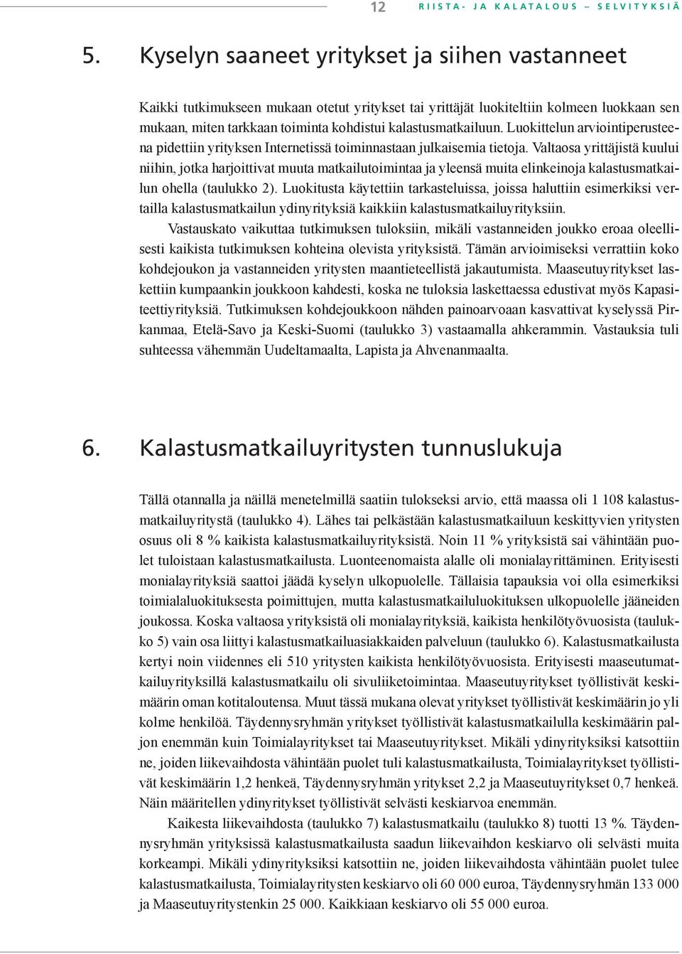 Luokittelun arviointiperusteena pidettiin yrityksen Internetissä toiminnastaan julkaisemia tietoja.