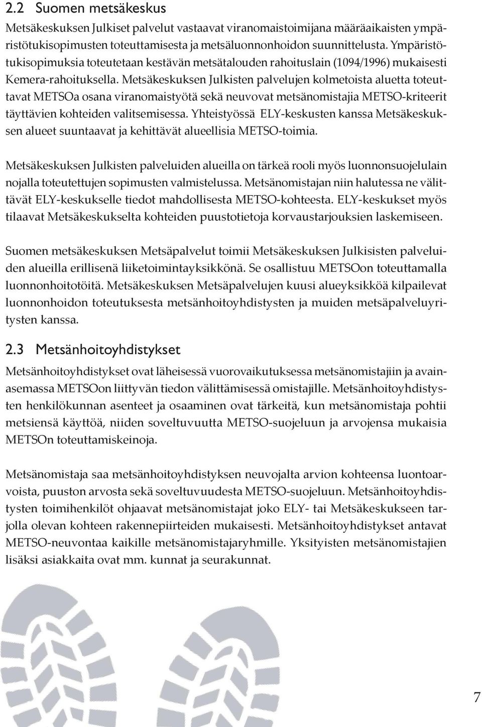 Metsäkeskuksen Julkisten palvelujen kolmetoista aluetta toteuttavat METSOa osana viranomaistyötä sekä neuvovat metsänomistajia METSO-kriteerit täyttävien kohteiden valitsemisessa.