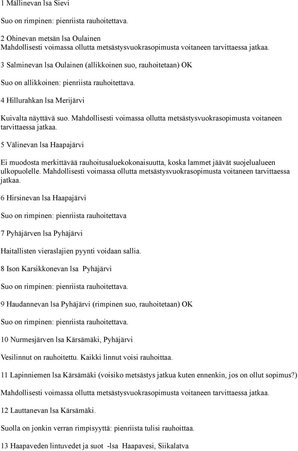 Mahdollisesti voimassa ollutta metsästysvuokrasopimusta voitaneen tarvittaessa jatkaa.