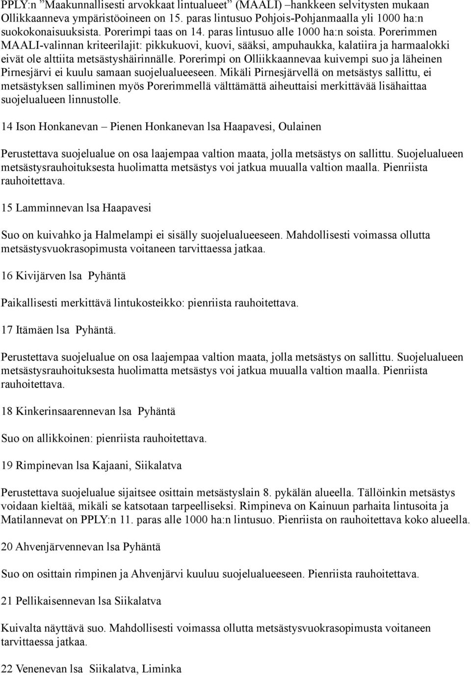 Porerimmen MAALI-valinnan kriteerilajit: pikkukuovi, kuovi, sääksi, ampuhaukka, kalatiira ja harmaalokki eivät ole alttiita metsästyshäirinnälle.