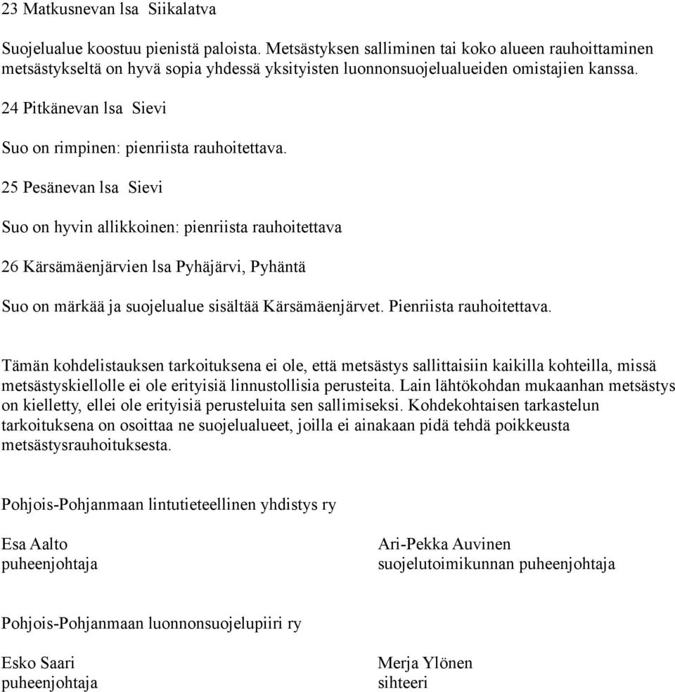 24 Pitkänevan lsa Sievi 25 Pesänevan lsa Sievi Suo on hyvin allikkoinen: pienriista rauhoitettava 26 Kärsämäenjärvien lsa Pyhäjärvi, Pyhäntä Suo on märkää ja suojelualue sisältää Kärsämäenjärvet.