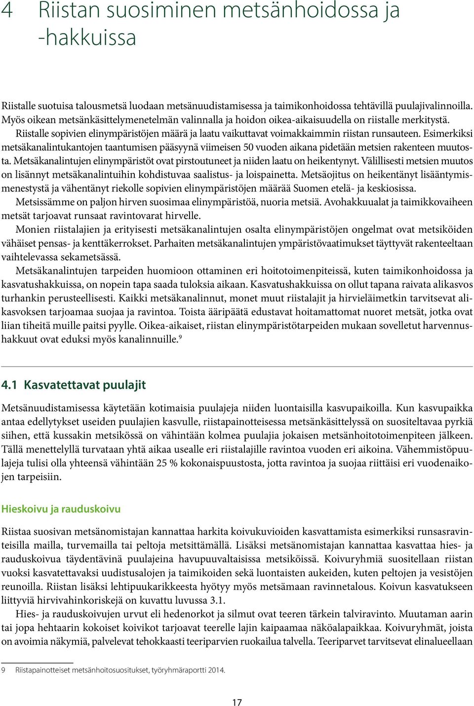 Esimerkiksi metsäkanalintukantojen taantumisen pääsyynä viimeisen 50 vuoden aikana pidetään metsien rakenteen muutosta.