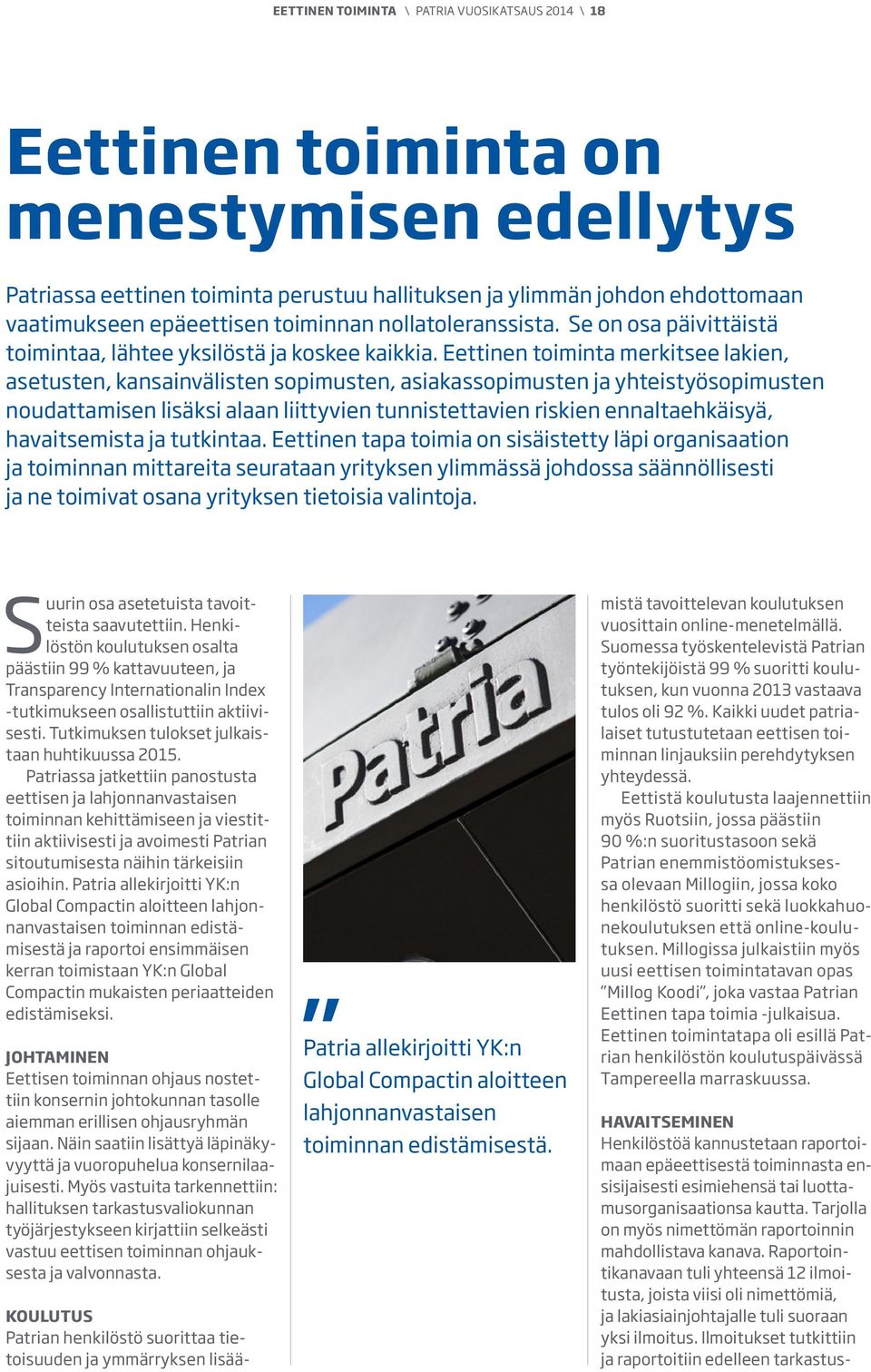 Eettinen toiminta merkitsee lakien, asetusten, kansainvälisten sopimusten, asiakassopimusten ja yhteistyösopimusten noudattamisen lisäksi alaan liittyvien tunnistettavien riskien ennaltaehkäisyä,