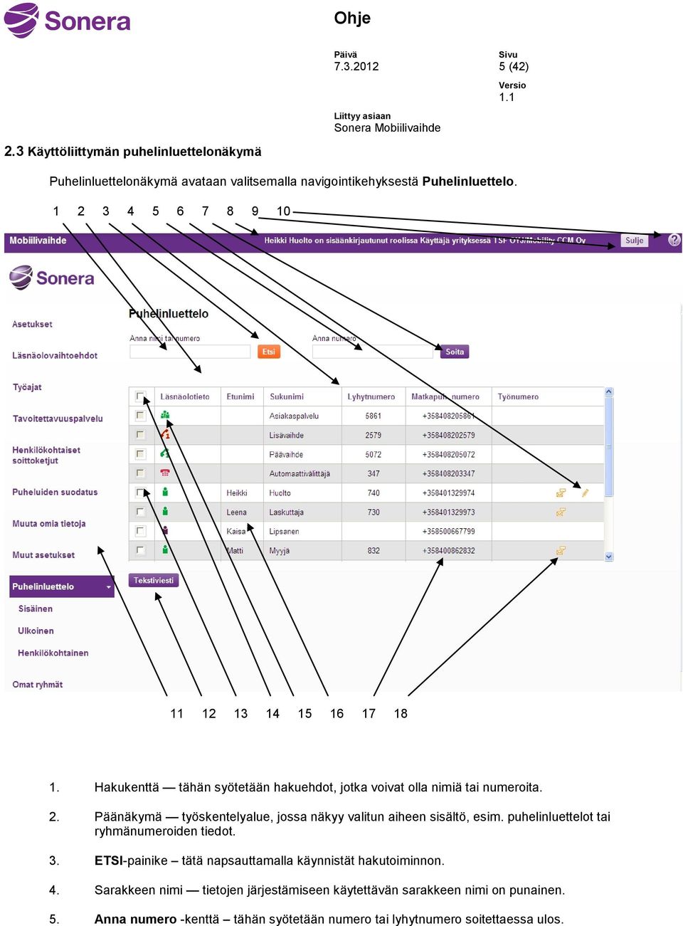 puhelinluettelot tai ryhmänumeroiden tiedot. 3. ETSI-painike tätä napsauttamalla käynnistät hakutoiminnon. 4.