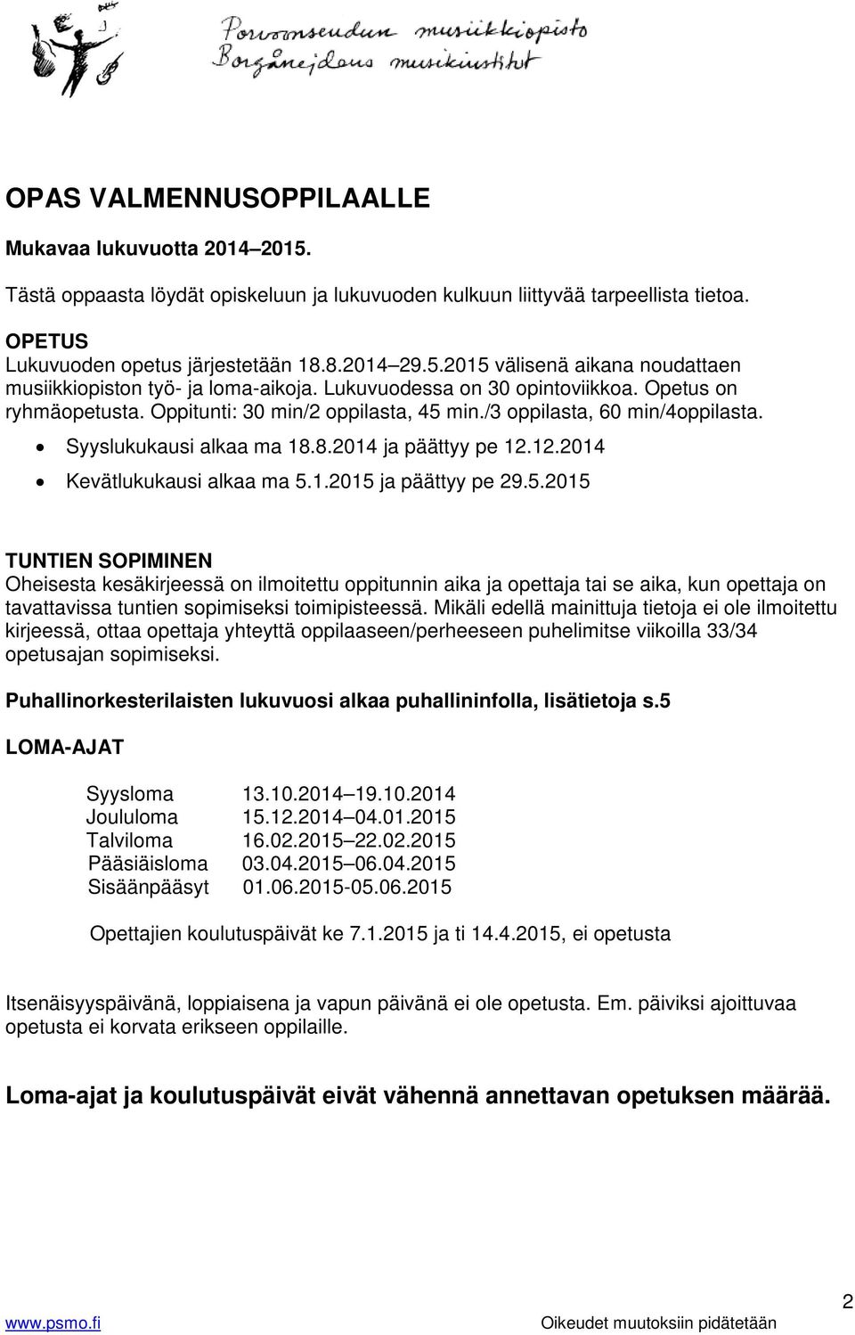 12.2014 Kevätlukukausi alkaa ma 5.1.2015 ja päättyy pe 29.5.2015 TUNTIEN SOPIMINEN Oheisesta kesäkirjeessä on ilmoitettu oppitunnin aika ja opettaja tai se aika, kun opettaja on tavattavissa tuntien sopimiseksi toimipisteessä.