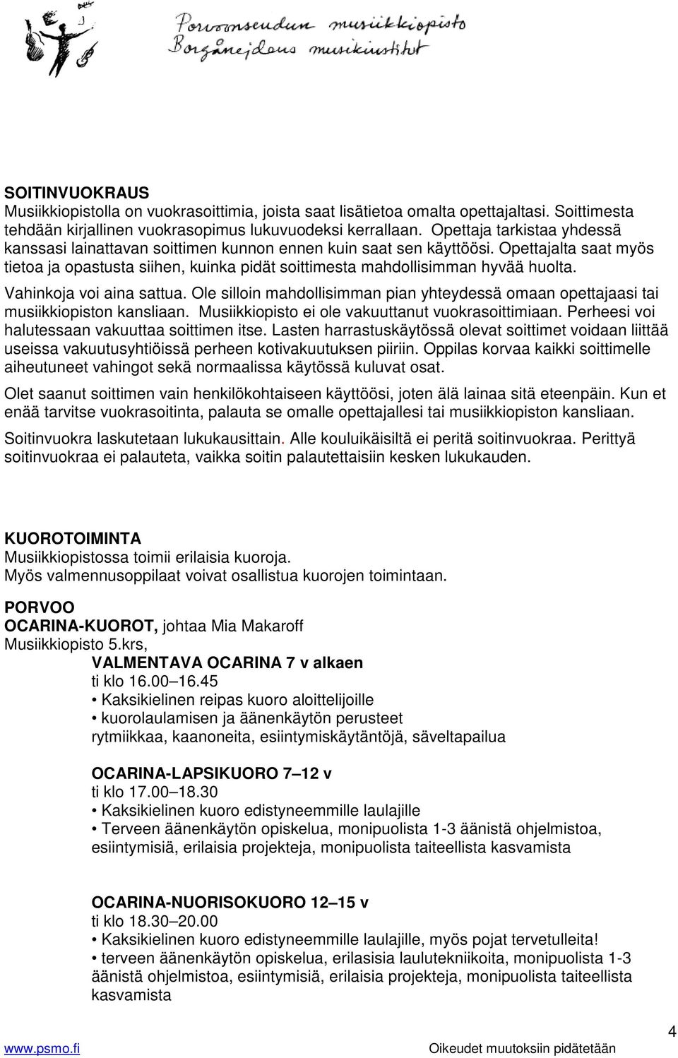 Vahinkoja voi aina sattua. Ole silloin mahdollisimman pian yhteydessä omaan opettajaasi tai musiikkiopiston kansliaan. Musiikkiopisto ei ole vakuuttanut vuokrasoittimiaan.