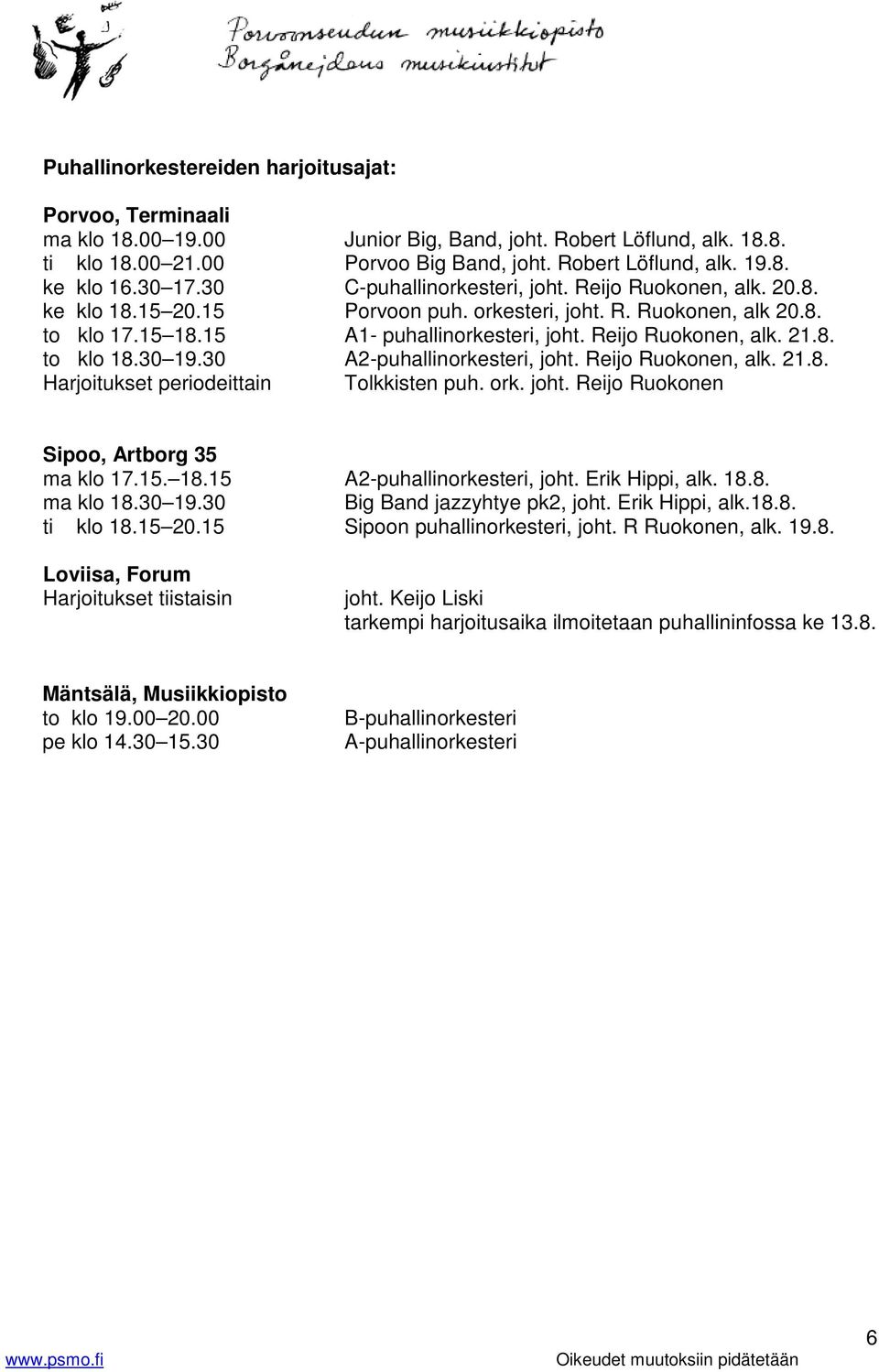 Reijo Ruokonen, alk. 21.8. to klo 18.30 19.30 A2-puhallinorkesteri, joht. Reijo Ruokonen, alk. 21.8. Harjoitukset periodeittain Tolkkisten puh. ork. joht. Reijo Ruokonen Sipoo, Artborg 35 ma klo 17.