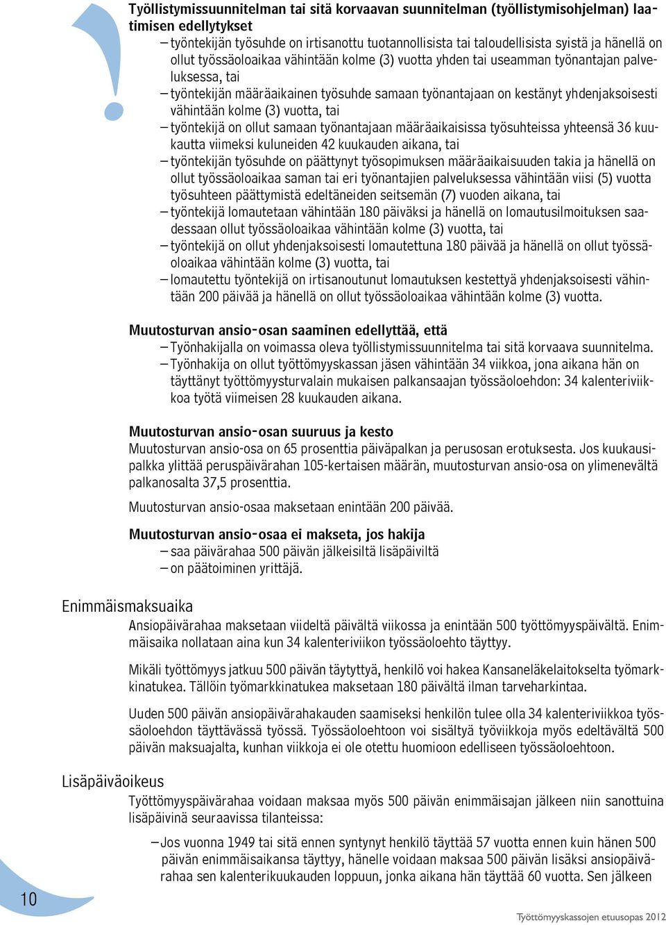 (3) vuotta, tai työntekijä on ollut samaan työnantajaan määräaikaisissa työsuhteissa yhteensä 36 kuukautta viimeksi kuluneiden 42 kuukauden aikana, tai työntekijän työsuhde on päättynyt työsopimuksen