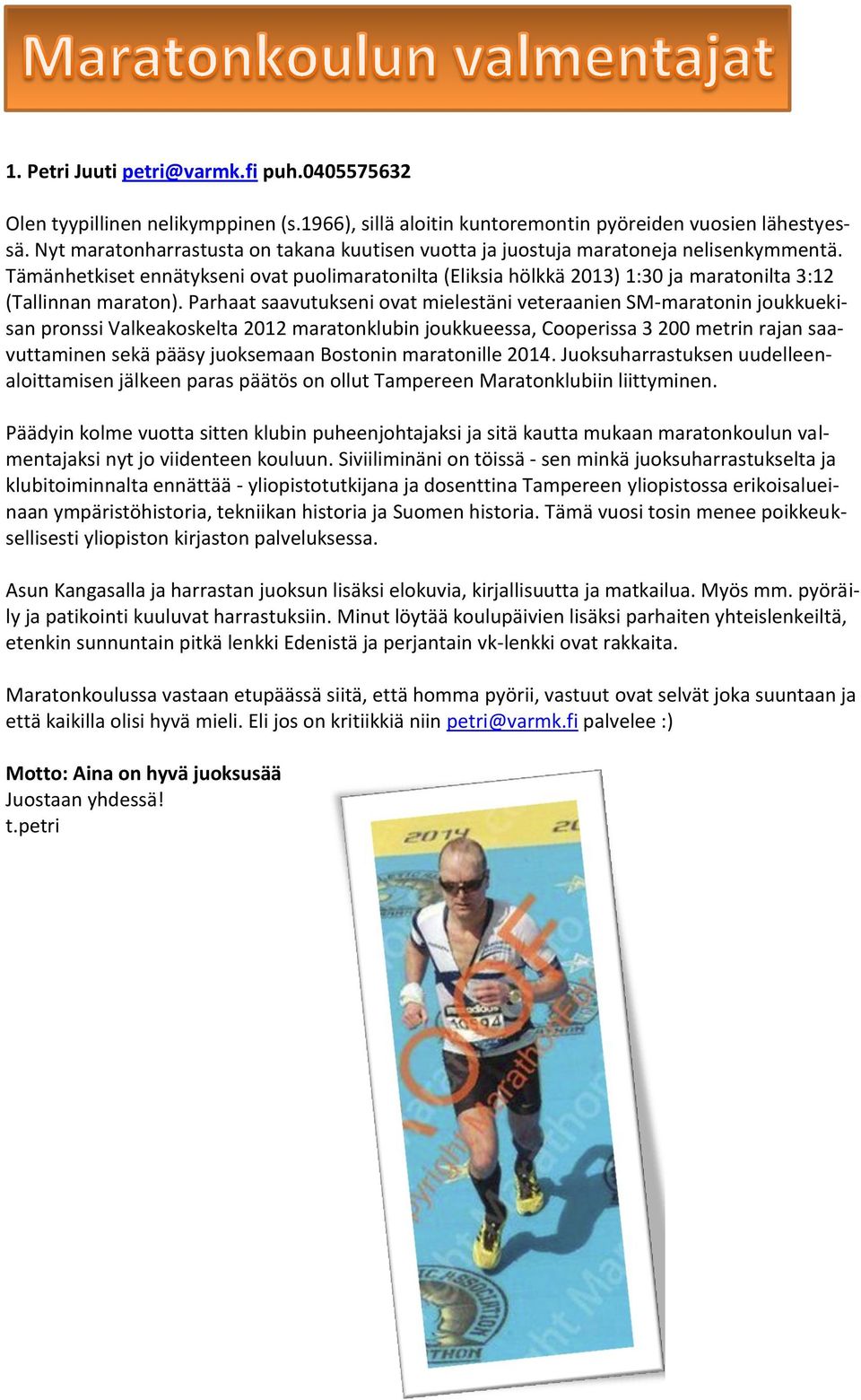 Tämänhetkiset ennätykseni ovat puolimaratonilta (Eliksia hölkkä 2013) 1:30 ja maratonilta 3:12 (Tallinnan maraton).