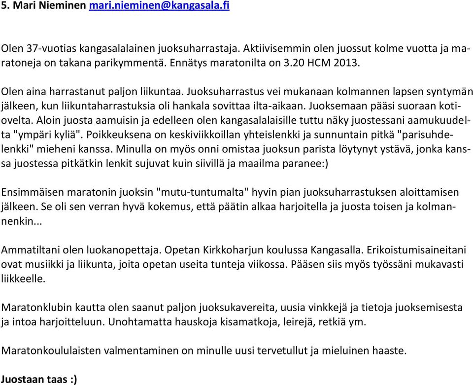 Juoksemaan pääsi suoraan kotiovelta. Aloin juosta aamuisin ja edelleen olen kangasalalaisille tuttu näky juostessani aamukuudelta "ympäri kyliä".