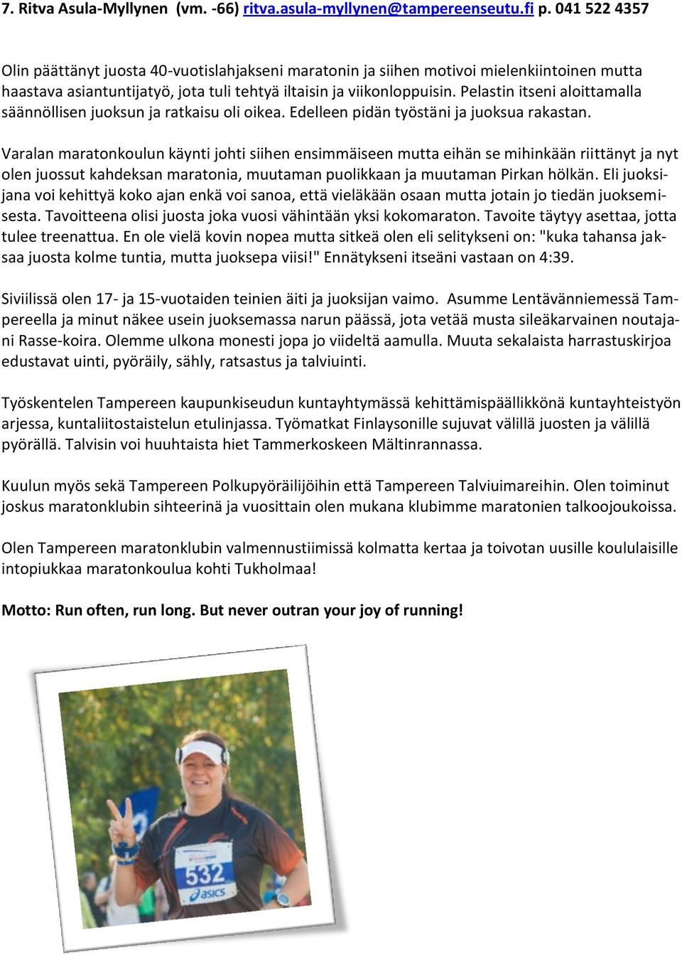 Pelastin itseni aloittamalla säännöllisen juoksun ja ratkaisu oli oikea. Edelleen pidän työstäni ja juoksua rakastan.
