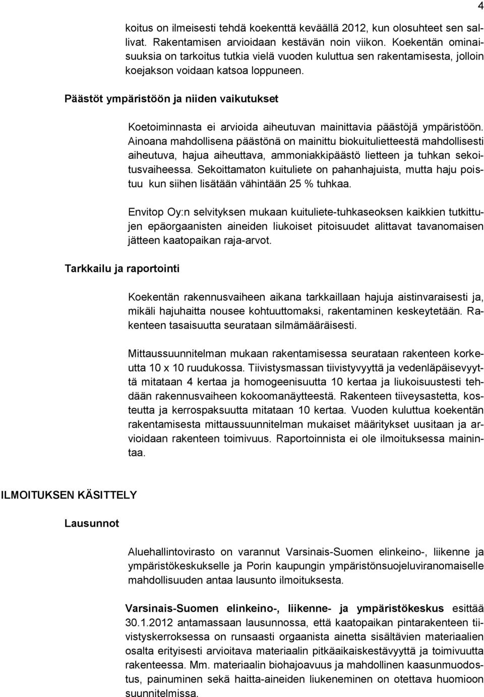 Päästöt ympäristöön ja niiden vaikutukset Tarkkailu ja raportointi Koetoiminnasta ei arvioida aiheutuvan mainittavia päästöjä ympäristöön.