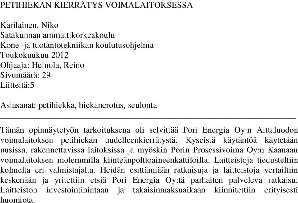 Kyseistä käytäntöä käytetään uusissa, rakennettavissa laitoksissa ja myöskin Porin Prosessivoima Oy:n Kaanaan voimalaitoksen molemmilla kiinteänpolttoaineenkattiloilla.