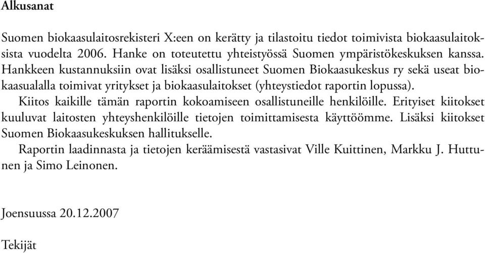 Hankkeen kustannuksiin ovat lisäksi osallistuneet Suomen Biokaasukeskus ry sekä useat biokaasualalla toimivat yritykset ja biokaasulaitokset (yhteystiedot raportin lopussa).